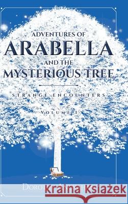 Adventures of Arabella and the Mysterious Tree: Strange Encounters Dorothy Angkahan   9781684563814 Page Publishing, Inc.