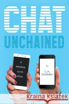 Chat Unchained: A Wireless Love Story C. a. Gadsden 9781684564026 Page Publishing, Inc.