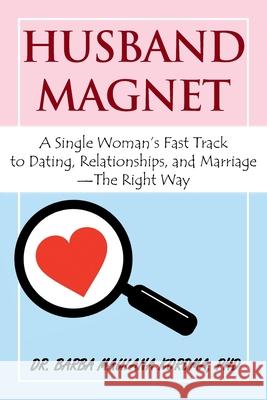 Husband Magnet: A Single Woman's Fast Track to Dating, Relationships, and Marriage - The Right Way Dr Barba Maulana Koroma, PhD 9781684565306