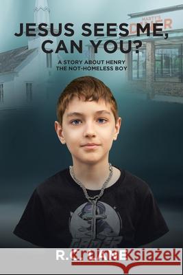Jesus sees me, can you?: A Story about Henry- the Not-Homeless Boy R C Lane 9781684566525 Page Publishing, Inc.