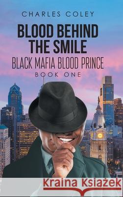 Blood Behind the Smile: Black Mafia Blood Prince Charles Coley 9781684566600