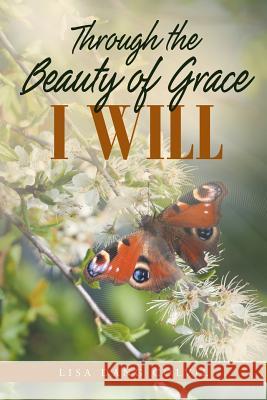 Through the Beauty of Grace I Will Lisa Dang Colvil 9781684568031 Page Publishing, Inc.