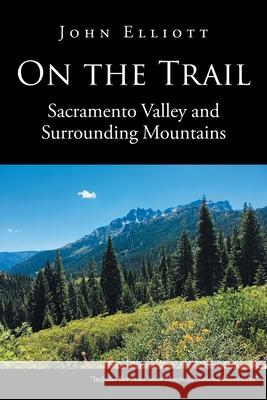 On the Trail: Sacramento Valley and Surrounding Mountains John Elliott 9781684568666