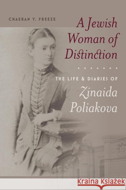 A Jewish Woman of Distinction: The Life and Diaries of Zinaida Poliakova ChaeRan Y. Freeze Gregory L. Freeze 9781684580019 Brandeis University Press