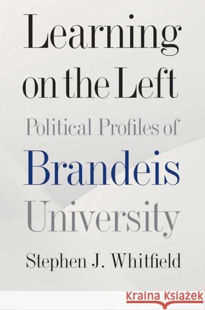 Learning on the Left: Political Profiles of Brandeis University Stephen Whitfield Stephen J. Whitfield 9781684580118 Brandeis University Press