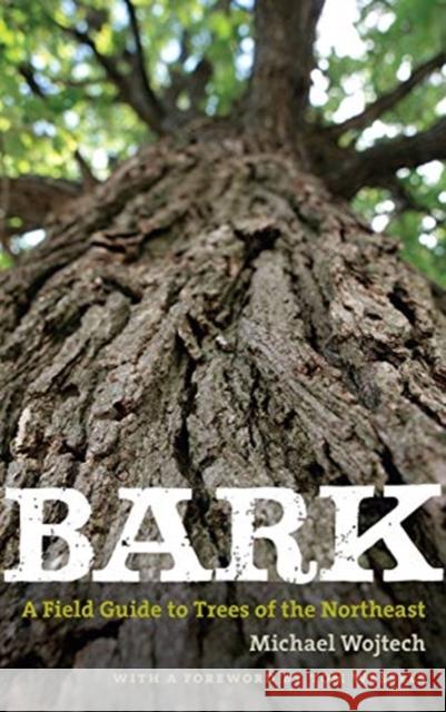 Bark: A Field Guide to Trees of the Northeast Michael Wojtech 9781684580316 Brandeis University Press