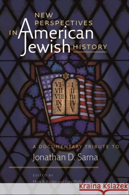 New Perspectives in American Jewish History: A Documentary Tribute to Jonathan D. Sarna Mark A. Raider Gary Phillip Zola 9781684580521