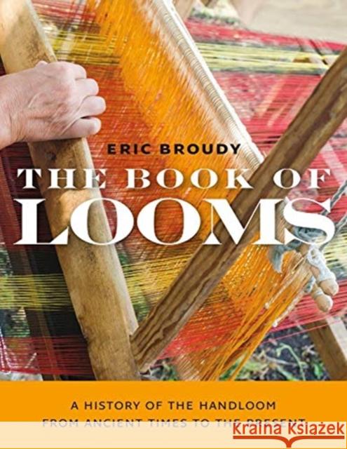 The Book of Looms: A History of the Handloom from Ancient Times to the Present Eric Broudy 9781684580828 Brandeis University Press
