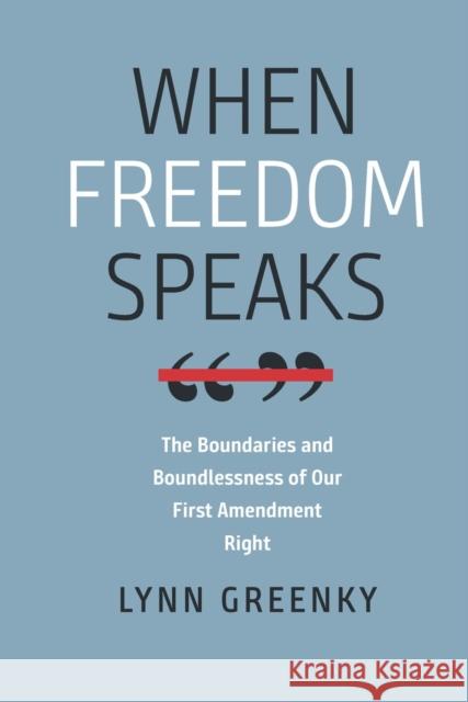 When Freedom Speaks: The Boundaries and the Boundlessness of Our First Amendment Right Lynn Levine Greenky 9781684580927 Brandeis University Press