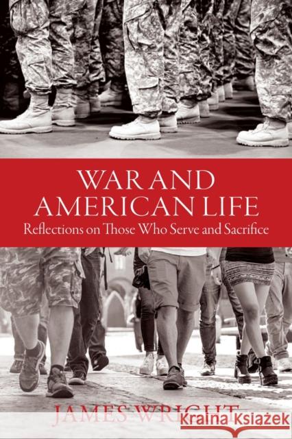 War and American Life: Reflections on Those Who Serve and Sacrifice James Wright 9781684580996