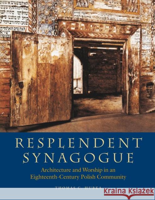 Resplendent Synagogue: Architecture and Worship in an Eighteenth-Century Polish Community Hubka, Thomas C. 9781684581337