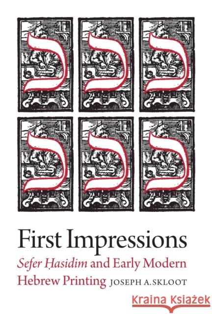 First Impressions - Sefer Hasidim and Early Modern Hebrew Printing Joseph A. Skloot 9781684581504 Brandeis University Press