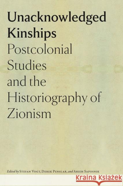 Unacknowledged Kinships – Postcolonial Studies and the Historiography of Zionism Arieh Saposnik 9781684581542