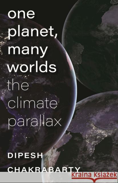 One Planet, Many Worlds: The Climate Parallax Chakrabarty, Dipesh 9781684581573