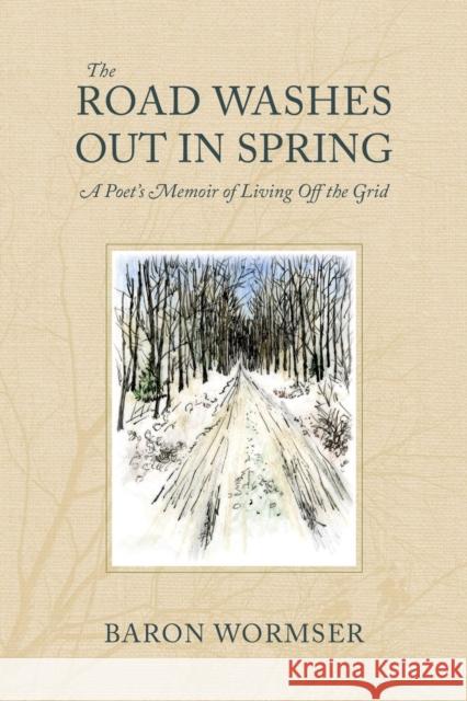 The Road Washes Out in Spring: A Poet's Memoir of Living Off the Grid Wormser, Baron 9781684581603 Brandeis University Press