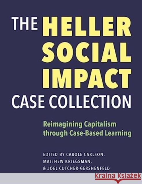 The Heller Social Impact Case Collection – Reimagining Capitalism through Case–Based Learning Joel Cutcher–gershen 9781684581757