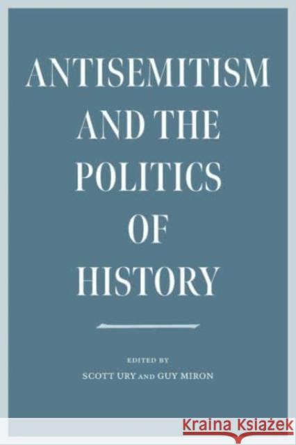 Antisemitism and the Politics of History Guy Miron 9781684581795 Brandeis University Press