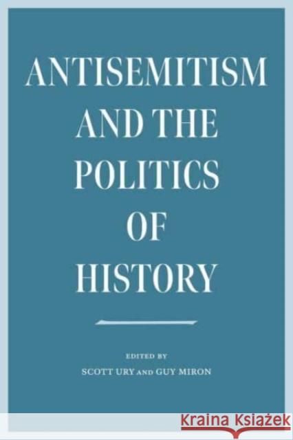 Antisemitism and the Politics of History Guy Miron 9781684581801 Brandeis University Press