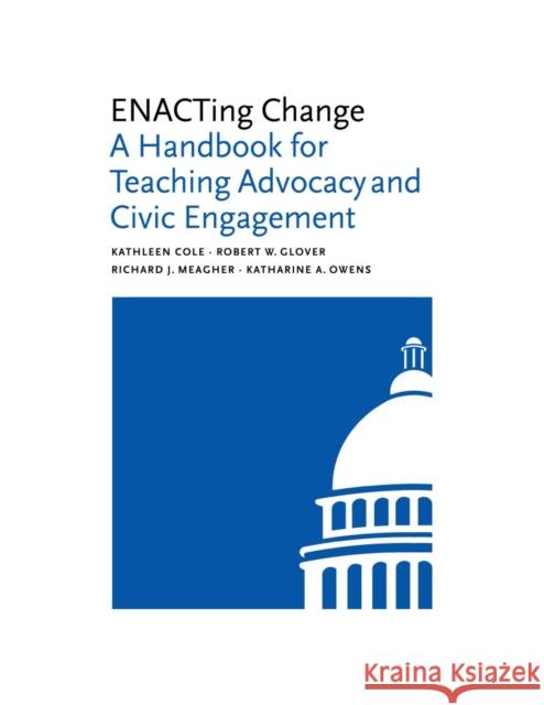 Enacting Change: A Handbook for Teaching Advocacy and Civic Engagement Katharine A. Owens 9781684582914 Brandeis University Press