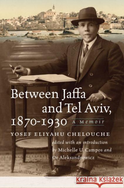 Between Jaffa and Tel Aviv, 1870–1930: A Memoir Yosef Eliyahu Chelouche 9781684583010 Brandeis University Press