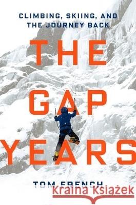 The Gap Years: Climbing, Skiing, and the Journey Back Tom French 9781684583027