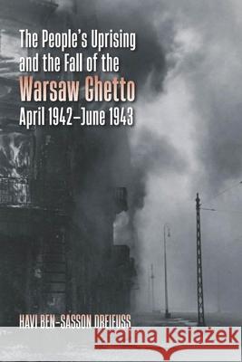 The People's Uprising and the Fall of Warsaw Ghetto, April 1942–June 1943 Havi Ben-Sasson Dreifuss 9781684583065 Brandeis University Press