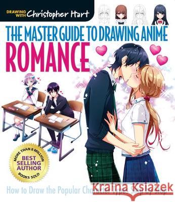 The Master Guide to Drawing Anime: Romance: How to Draw the Popular Characters of Japanese Cartoons Christopher Hart 9781684620012 
