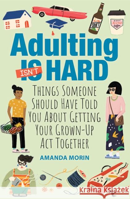 Adulting Made Easy: Things Someone Should Have Told You About Getting Your Grown-Up Act Together Amanda Morin 9781684620210 Mixed Media Resources