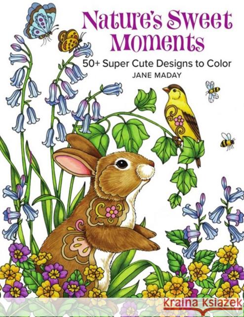 Nature's Sweet Moments: 50+ Super Cute Designs to Color Jane Maday 9781684620227
