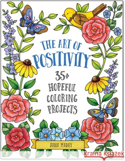 The Art of Positivity: 35+ Hopeful Coloring Projects Jane Maday 9781684620289