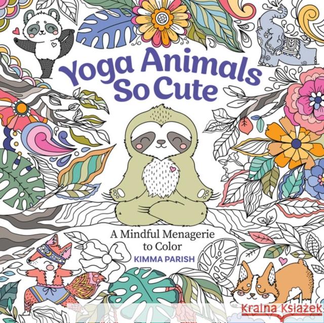 Yoga Animals So Cute: A Mindful Menagerie to Color Kimma Parish 9781684620388 Sixth & Spring Books