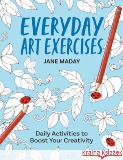 Everyday Art Exercises: Daily Activities to Boost Your Creativity Maday, Jane 9781684620579 Sixth & Spring Books