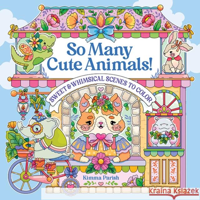 So Many Cute Animals!: Sweet & Whimsical Scenes to Color Kimma Parish 9781684620876