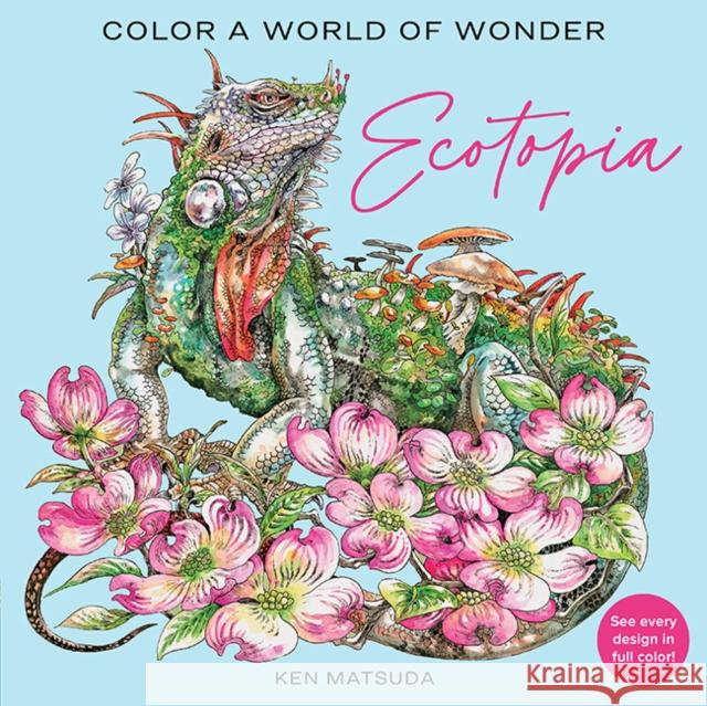Ecotopia: Color a World of Wonder Ken Matsuda 9781684620999