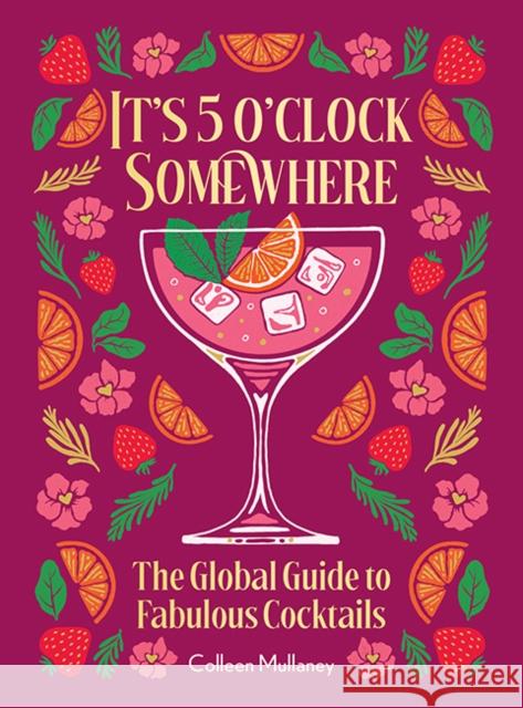 It’s 5 o’clock Somewhere, Anniversary Edition: The Enhanced Global Guide to Fabulous Cocktails Colleen Mullaney 9781684621033 Get Creative 6