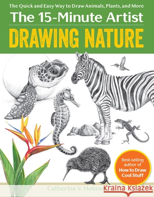 Drawing Nature: The Quick and Easy Way to Draw Animals, Plants, and More Catherine V. Holmes 9781684621415