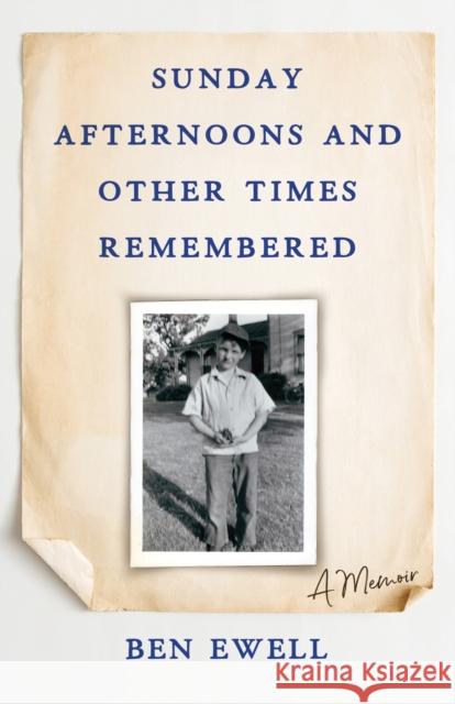 Sunday Afternoons and Other Times Remembered: A Memoir Ben Ewell 9781684631414