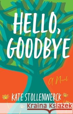 Hello, Goodbye: A Novel Kate Stollenwerck 9781684631452 SparkPress