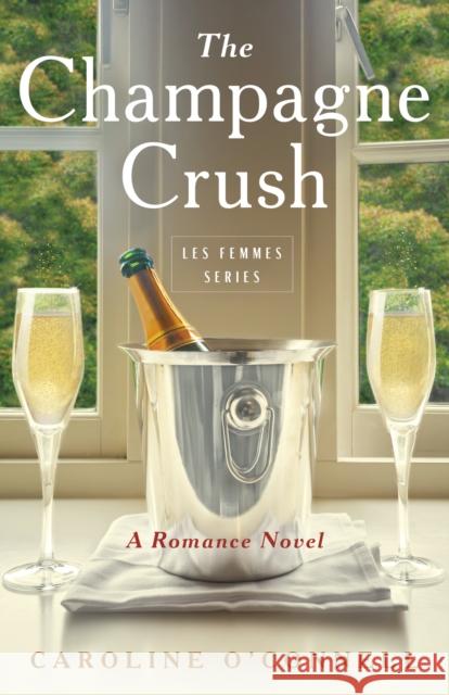 The Champagne Crush: A Romance Novel Caroline O'Connell 9781684633340 Sparkpress