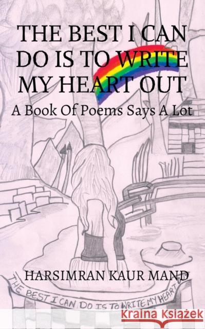 The Best I Can Do Is to Write My Heart Out: A Book of Poems Says a Lot Harsimran Kaur Mand 9781684660179