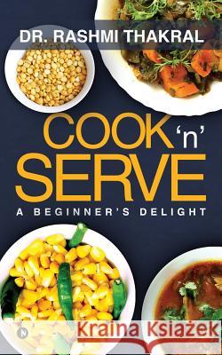 Cook 'n' Serve: A Beginner's Delight Dr Rashmi Thakral 9781684660865 Notion Press