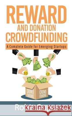 Reward and Donation Crowdfunding: A Complete Guide for Emerging Startups Rohit Gupta 9781684660889