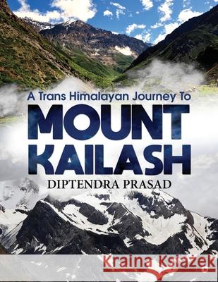 A trans Himalayan journey to Mount Kailash Diptendra Prasad 9781684664689 Notion Press