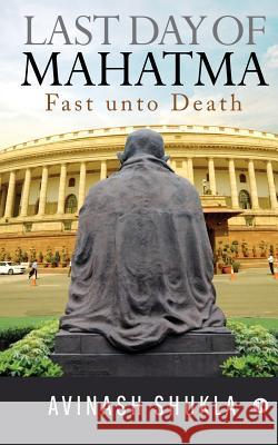 Last Day of Mahatma - Fast unto Death Avinash Shukla 9781684666119