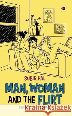 Man, Woman and the Flirt: Rhymes and Chimes Subir Pal 9781684667703