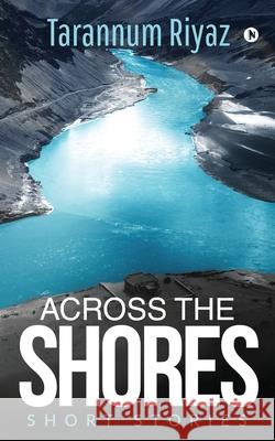 Across the Shores: Short Stories Tarannum Riyaz 9781684668120 Notion Press