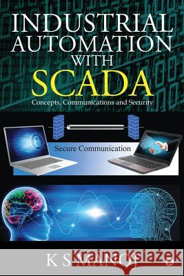 Industrial Automation with SCADA: Concepts, Communications and Security K. S. Manoj 9781684668281 Notion Press