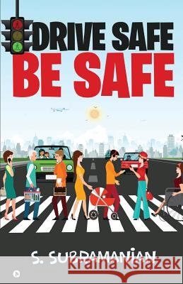 Drive Safe - Be Safe S. Subramanian 9781684668632
