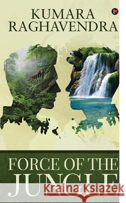 Force of the Jungle Kumara Raghavendra 9781684668991 Notion Press