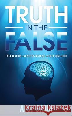 Truth in the False: Exploration Understanding Freedom Joy Ashish Chander Gaur 9781684669332